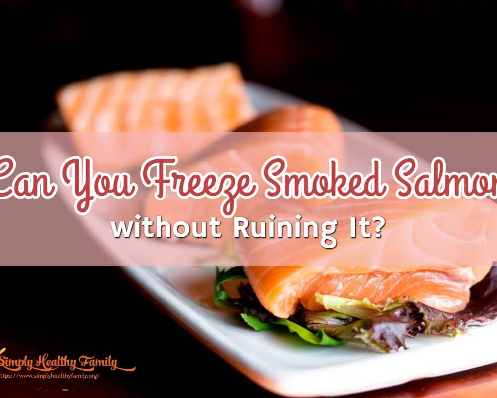 Can You Freeze Smoked Salmon Without Ruining It Simply Healthy Family