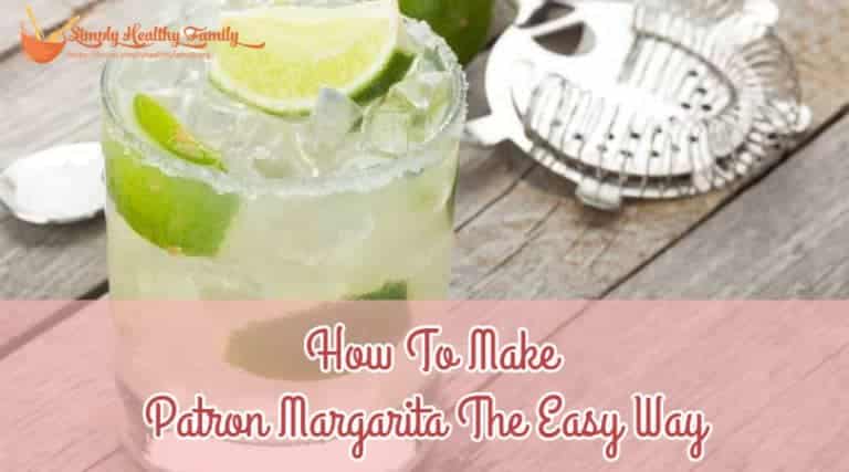 How To Make Patron Margarita The Easy Way