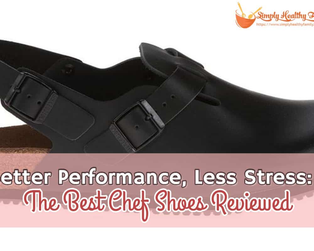 Better Performance, Less Stress: The Best Chef Shoes Reviewed - Simply  Healthy Family