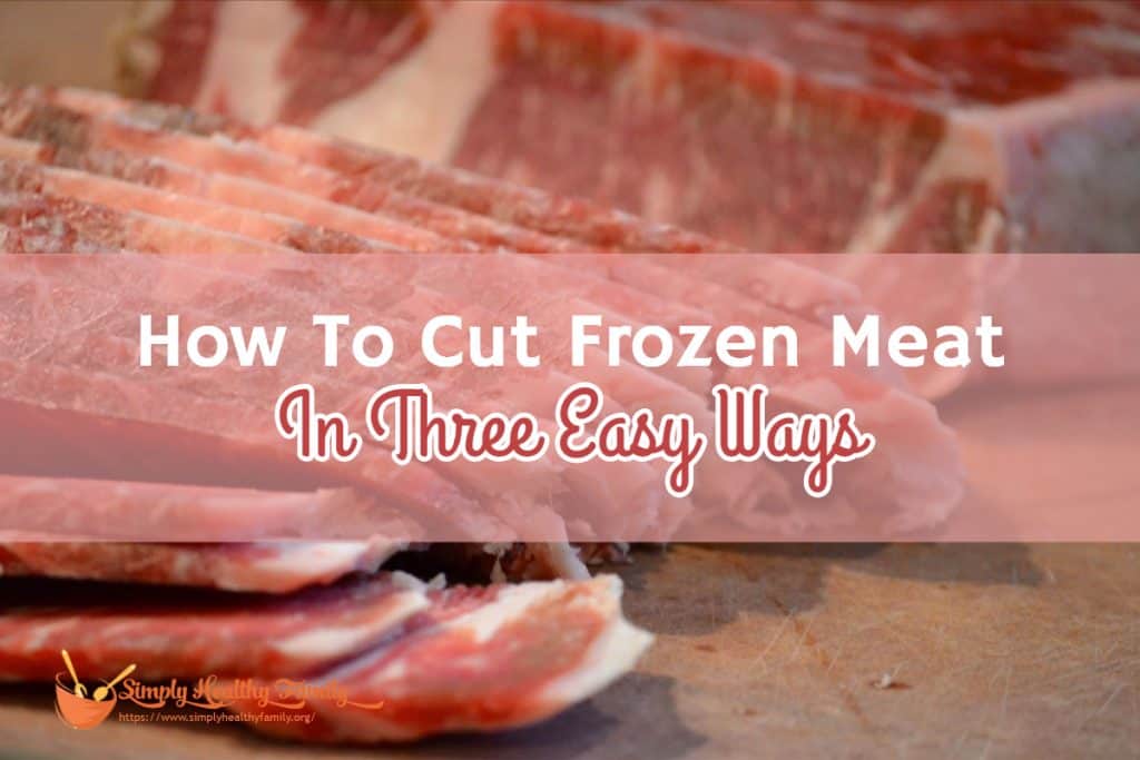 how-to-cut-frozen-meat-in-three-easy-ways-simply-healthy-family