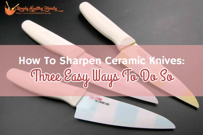 How To Sharpen Ceramic Knives: Three Easy Ways To Do So