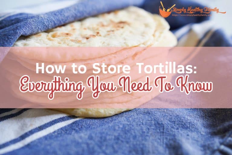 How to Store Tortillas: Everything You Need To Know