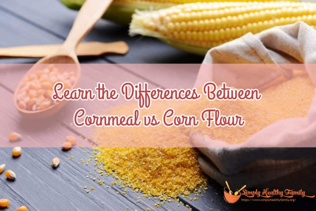 Learn the Differences Between Cornmeal vs Corn Flour Simply Healthy