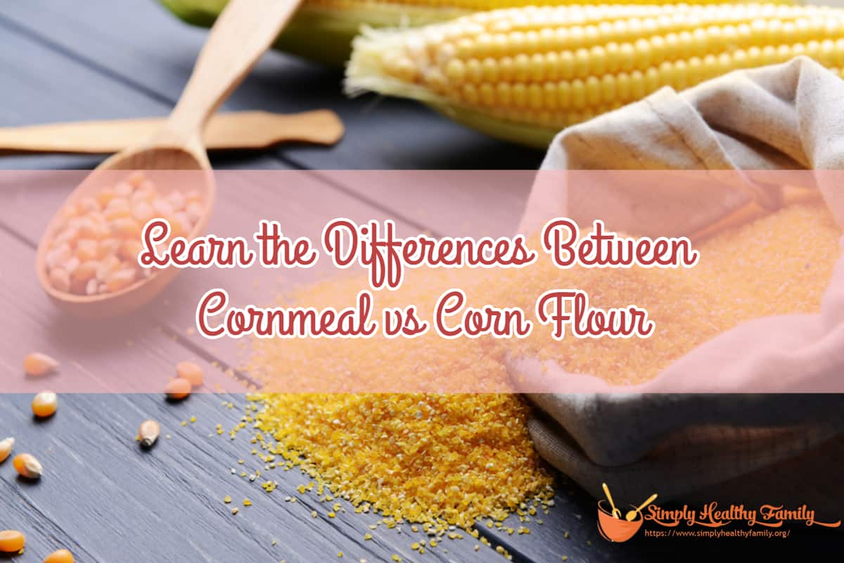 Learn The Differences Between Cornmeal Vs Corn Flour Simply Healthy 