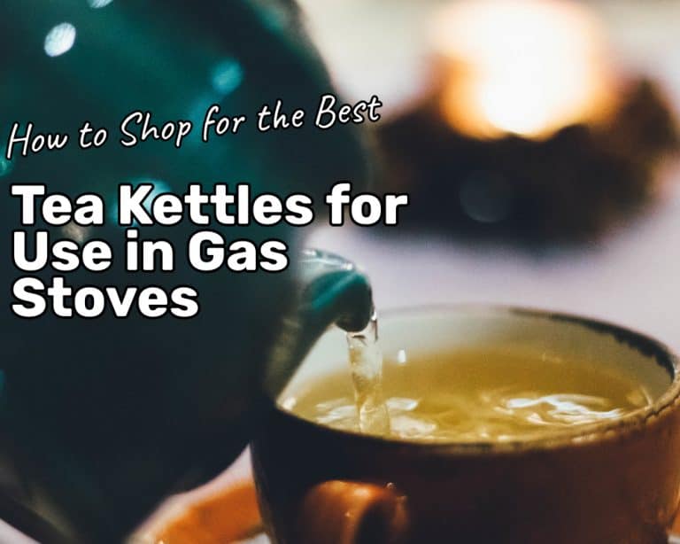 Learn How to Shop for the Best Tea Kettles for Use in Gas Stoves